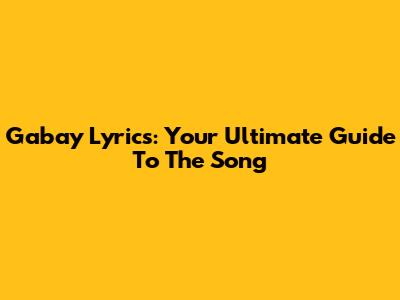 Gabay Lyrics: Your Ultimate Guide To The Song
