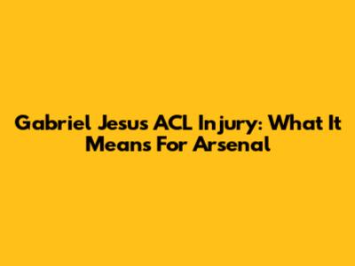 Gabriel Jesus' ACL Injury: What It Means For Arsenal