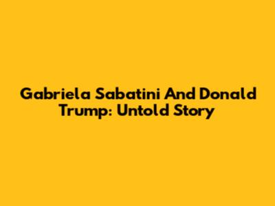 Gabriela Sabatini And Donald Trump: Untold Story