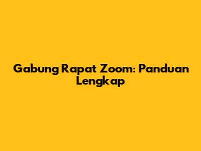 Gabung Rapat Zoom: Panduan Lengkap