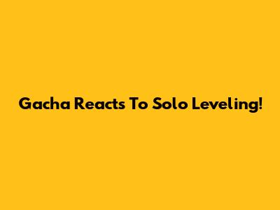 Gacha Reacts To Solo Leveling!