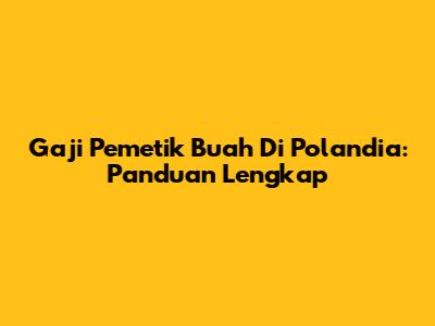 Gaji Pemetik Buah Di Polandia: Panduan Lengkap