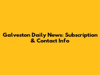 Galveston Daily News: Subscription & Contact Info