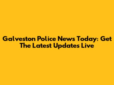 Galveston Police News Today: Get The Latest Updates Live