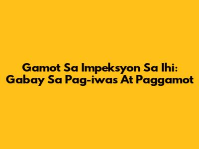 Gamot Sa Impeksyon Sa Ihi: Gabay Sa Pag-iwas At Paggamot