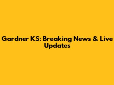 Gardner KS: Breaking News & Live Updates