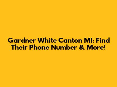 Gardner White Canton MI: Find Their Phone Number & More!