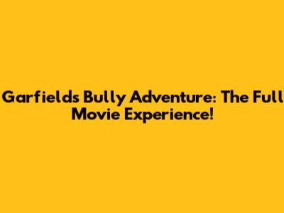Garfield's Bully Adventure: The Full Movie Experience!