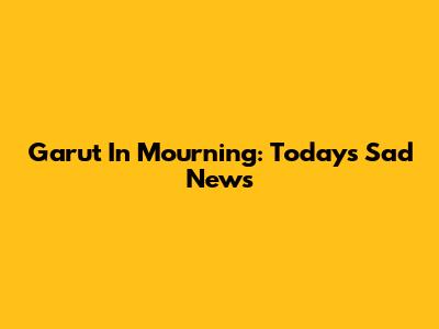 Garut In Mourning: Today's Sad News