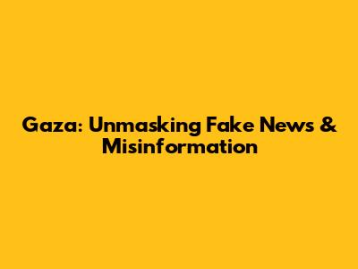 Gaza: Unmasking Fake News & Misinformation
