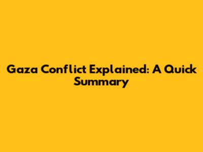 Gaza Conflict Explained: A Quick Summary