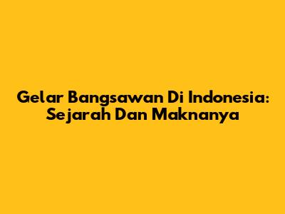 Gelar Bangsawan Di Indonesia: Sejarah Dan Maknanya