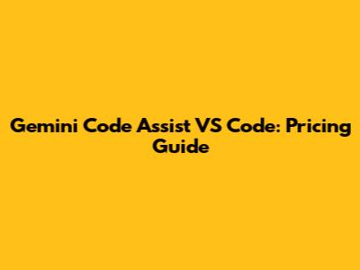 Gemini Code Assist VS Code: Pricing Guide