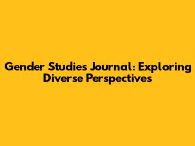 Gender Studies Journal: Exploring Diverse Perspectives