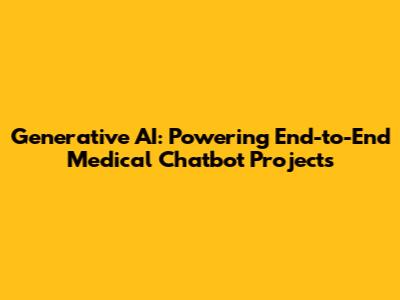 Generative AI: Powering End-to-End Medical Chatbot Projects