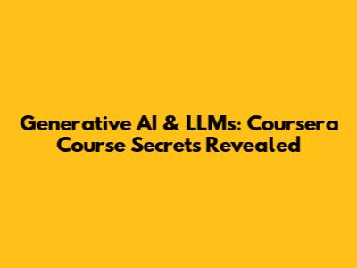 Generative AI & LLMs: Coursera Course Secrets Revealed