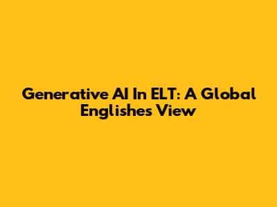 Generative AI In ELT: A Global Englishes View