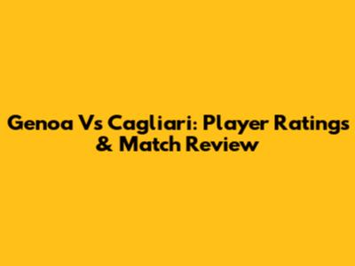 Genoa Vs Cagliari: Player Ratings & Match Review
