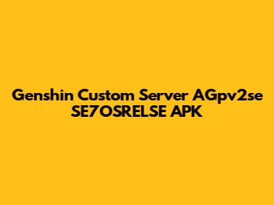 Genshin Custom Server AGpv2se SE7OSRELSE APK