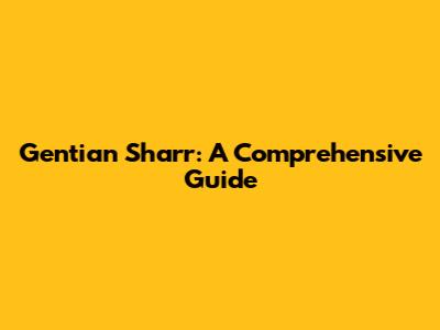 Gentian Sharr: A Comprehensive Guide