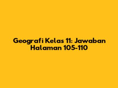 Geografi Kelas 11: Jawaban Halaman 105-110
