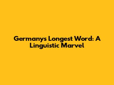 Germany's Longest Word: A Linguistic Marvel