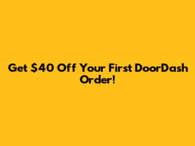 Get $40 Off Your First DoorDash Order!