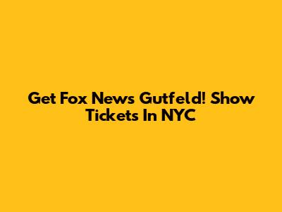 Get Fox News Gutfeld! Show Tickets In NYC