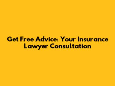 Get Free Advice: Your Insurance Lawyer Consultation