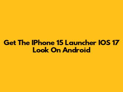 Get The IPhone 15 Launcher IOS 17 Look On Android