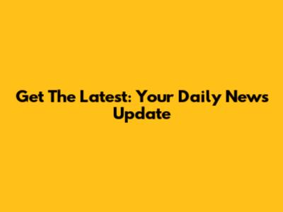 Get The Latest: Your Daily News Update