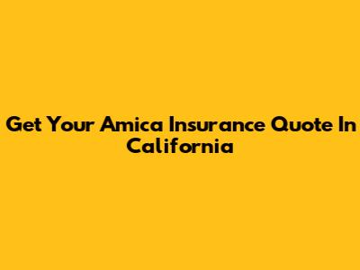 Get Your Amica Insurance Quote In California
