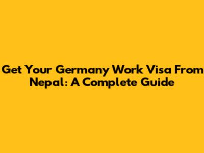 Get Your Germany Work Visa From Nepal: A Complete Guide