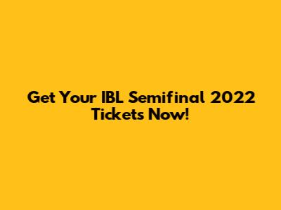 Get Your IBL Semifinal 2022 Tickets Now!