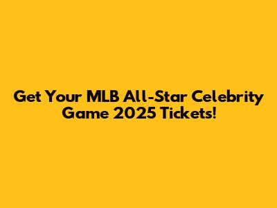Get Your MLB All-Star Celebrity Game 2025 Tickets!