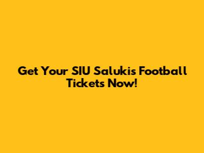 Get Your SIU Salukis Football Tickets Now!