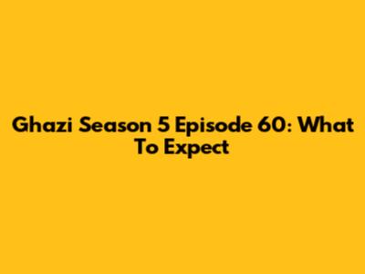 Ghazi Season 5 Episode 60: What To Expect