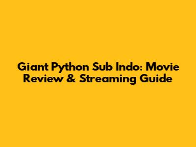 Giant Python Sub Indo: Movie Review & Streaming Guide