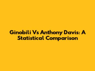 Ginobili Vs Anthony Davis: A Statistical Comparison