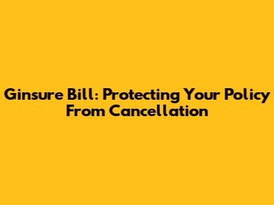 Ginsure Bill: Protecting Your Policy From Cancellation