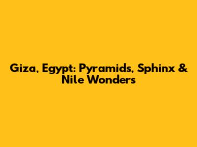 Giza, Egypt: Pyramids, Sphinx & Nile Wonders