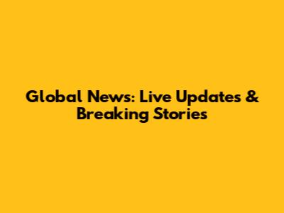 Global News: Live Updates & Breaking Stories