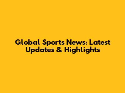 Global Sports News: Latest Updates & Highlights