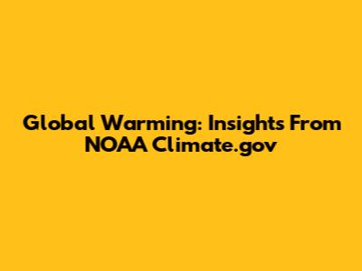 Global Warming: Insights From NOAA Climate.gov