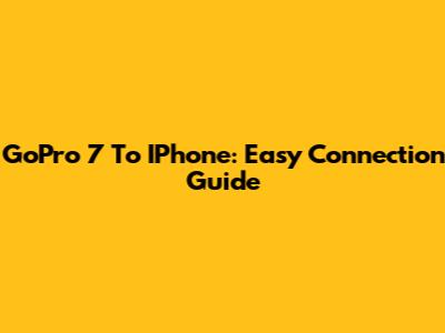 GoPro 7 To IPhone: Easy Connection Guide
