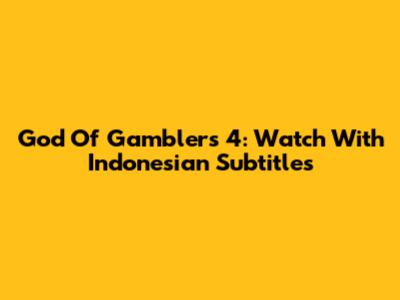 God Of Gamblers 4: Watch With Indonesian Subtitles