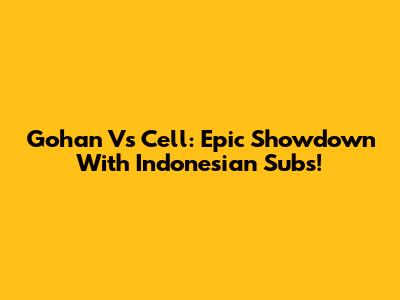 Gohan Vs Cell: Epic Showdown With Indonesian Subs!