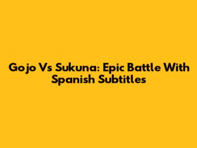 Gojo Vs Sukuna: Epic Battle With Spanish Subtitles