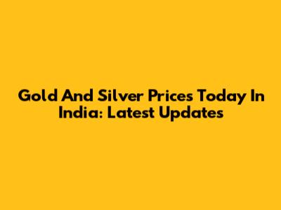 Gold And Silver Prices Today In India: Latest Updates