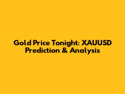 Gold Price Tonight: XAUUSD Prediction & Analysis